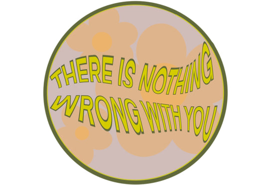 There is Nothing Wrong With You Sticker