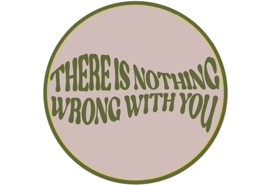 There is Nothing Wrong With You Sticker
